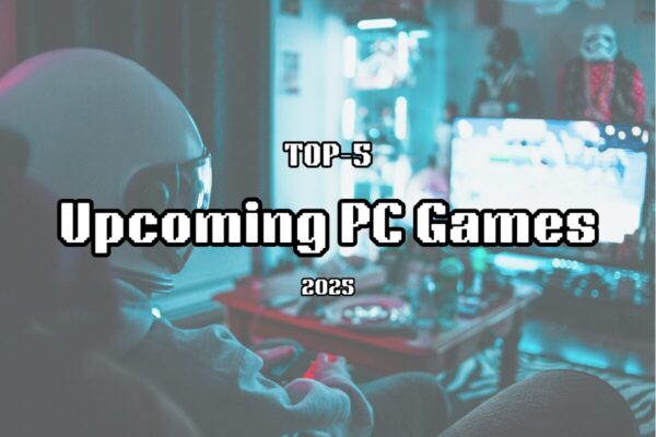 Top-5 Upcoming PC Games Every Gamer Should Anticipate in 2025